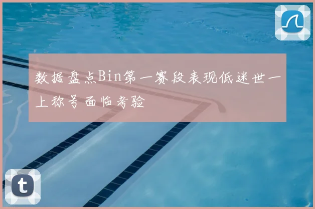 数据盘点Bin第一赛段表现低迷世一上称号面临考验