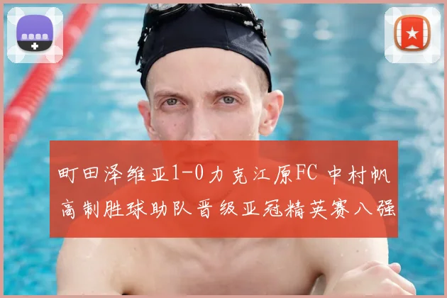 町田泽维亚1-0力克江原FC 中村帆高制胜球助队晋级亚冠精英赛八强
